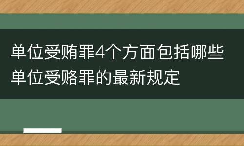 单位受贿罪4个方面包括哪些 单位受赂罪的最新规定