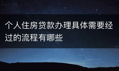 个人住房贷款办理具体需要经过的流程有哪些