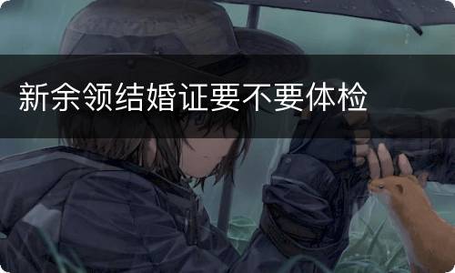 新余领结婚证要不要体检