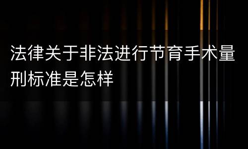法律关于非法进行节育手术量刑标准是怎样