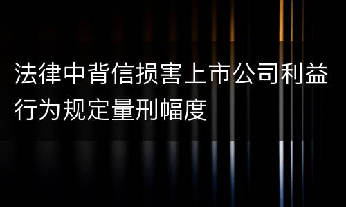 法律中背信损害上市公司利益行为规定量刑幅度