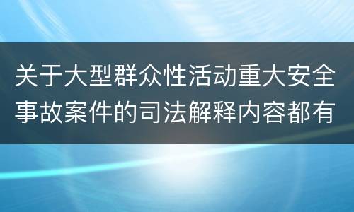 关于大型群众性活动重大安全事故案件的司法解释内容都有哪些