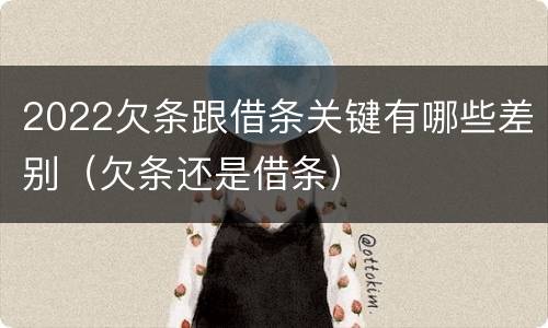 2022欠条跟借条关键有哪些差别（欠条还是借条）