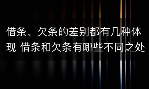 借条、欠条的差别都有几种体现 借条和欠条有哪些不同之处