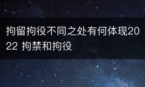 拘留拘役不同之处有何体现2022 拘禁和拘役