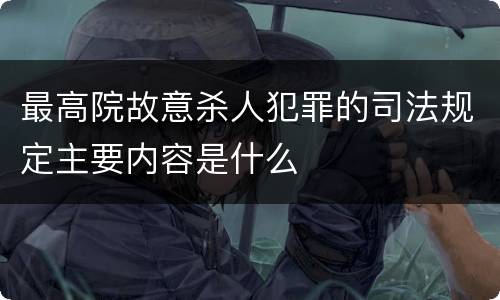 最高院故意杀人犯罪的司法规定主要内容是什么