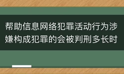帮助信息网络犯罪活动行为涉嫌构成犯罪的会被判刑多长时间