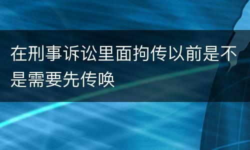 在刑事诉讼里面拘传以前是不是需要先传唤