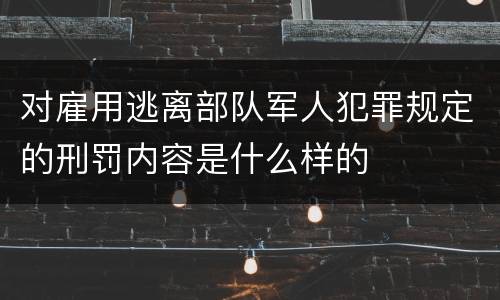对雇用逃离部队军人犯罪规定的刑罚内容是什么样的