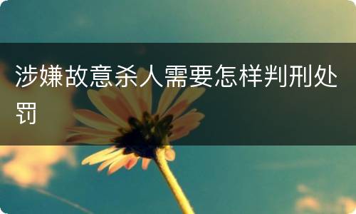 涉嫌故意杀人需要怎样判刑处罚