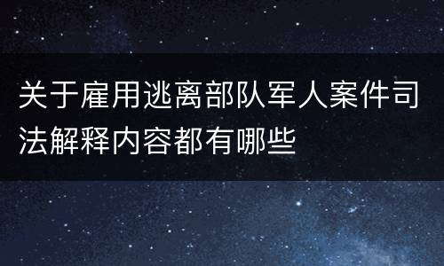 关于雇用逃离部队军人案件司法解释内容都有哪些