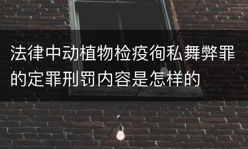 法律中动植物检疫徇私舞弊罪的定罪刑罚内容是怎样的