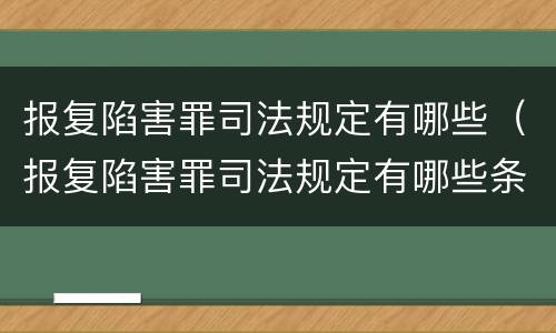 报复陷害罪司法规定有哪些（报复陷害罪司法规定有哪些条款）