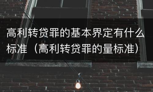 高利转贷罪的基本界定有什么标准（高利转贷罪的量标准）