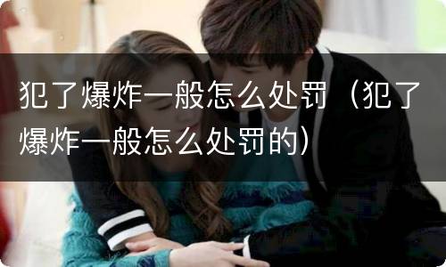 犯了爆炸一般怎么处罚（犯了爆炸一般怎么处罚的）