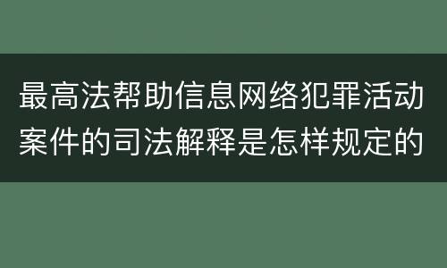 最高法帮助信息网络犯罪活动案件的司法解释是怎样规定的