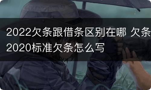 2022欠条跟借条区别在哪 欠条2020标准欠条怎么写