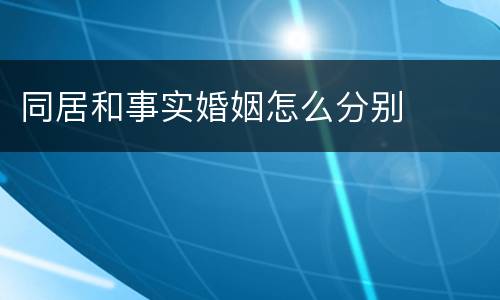 同居和事实婚姻怎么分别