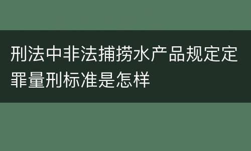 刑法中非法捕捞水产品规定定罪量刑标准是怎样