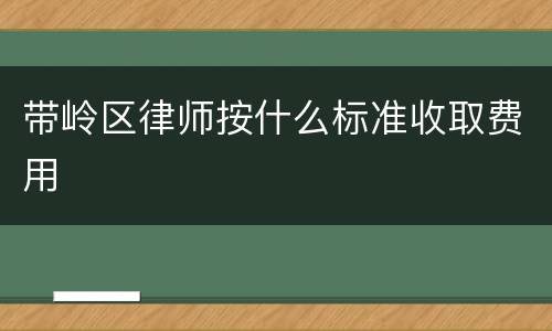 带岭区律师按什么标准收取费用