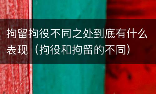 拘留拘役不同之处到底有什么表现（拘役和拘留的不同）
