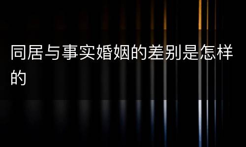 同居与事实婚姻的差别是怎样的