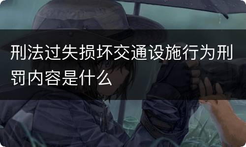 刑法过失损坏交通设施行为刑罚内容是什么