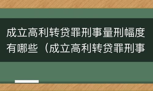 成立高利转贷罪刑事量刑幅度有哪些（成立高利转贷罪刑事量刑幅度有哪些影响）