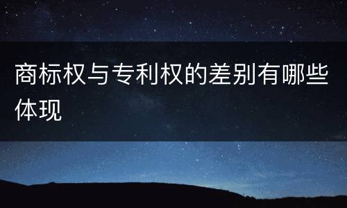 商标权与专利权的差别有哪些体现