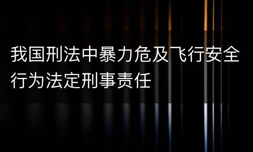 我国刑法中暴力危及飞行安全行为法定刑事责任