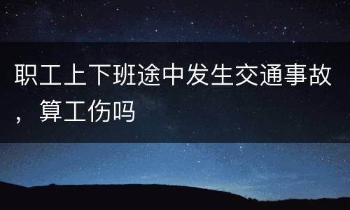 职工上下班途中发生交通事故，算工伤吗