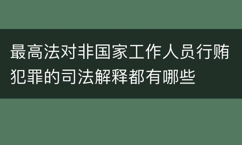 最高法对非国家工作人员行贿犯罪的司法解释都有哪些