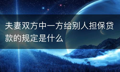 夫妻双方中一方给别人担保贷款的规定是什么