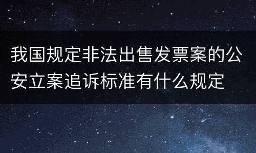 我国规定非法出售发票案的公安立案追诉标准有什么规定