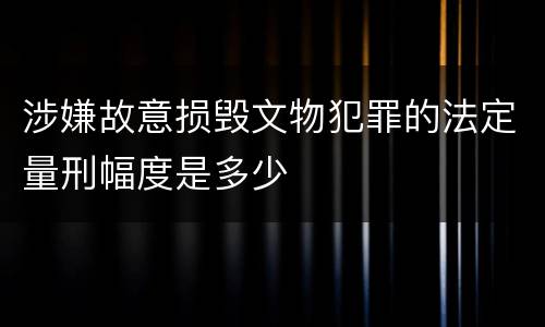 涉嫌故意损毁文物犯罪的法定量刑幅度是多少