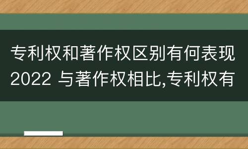专利权和著作权区别有何表现2022 与著作权相比,专利权有哪些特征