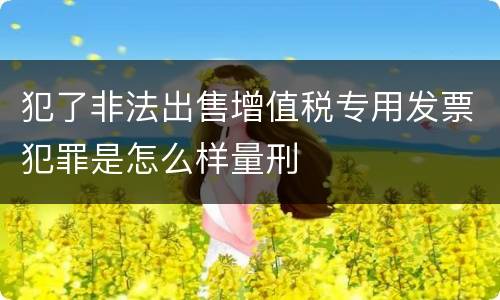 犯了非法出售增值税专用发票犯罪是怎么样量刑