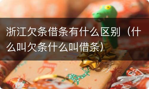 浙江欠条借条有什么区别（什么叫欠条什么叫借条）