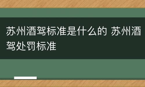 苏州酒驾标准是什么的 苏州酒驾处罚标准