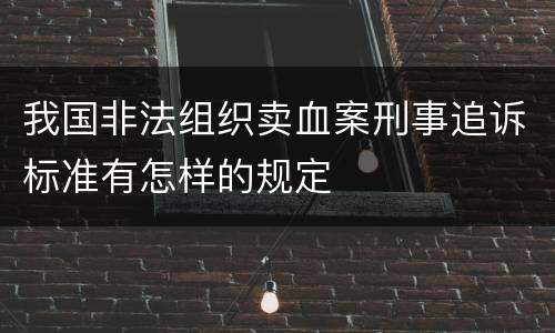 我国非法组织卖血案刑事追诉标准有怎样的规定