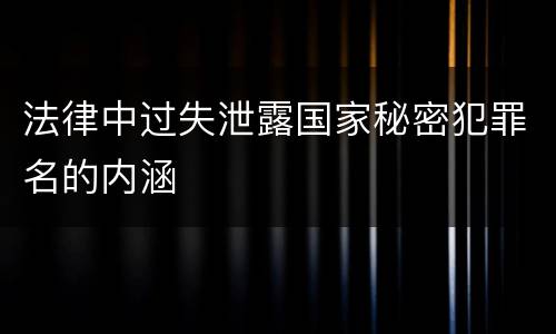 法律中过失泄露国家秘密犯罪名的内涵