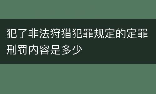 犯了非法狩猎犯罪规定的定罪刑罚内容是多少
