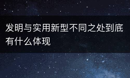 发明与实用新型不同之处到底有什么体现