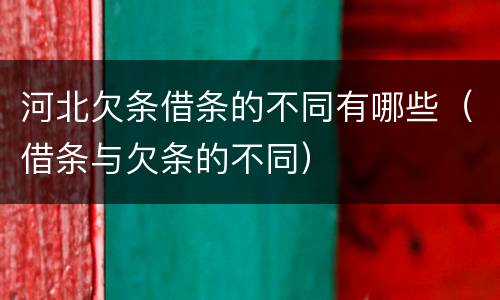 河北欠条借条的不同有哪些（借条与欠条的不同）