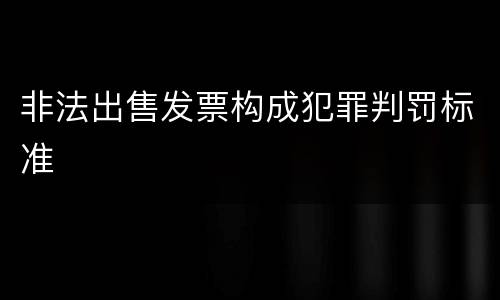 非法出售发票构成犯罪判罚标准