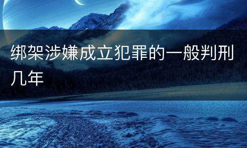 绑架涉嫌成立犯罪的一般判刑几年