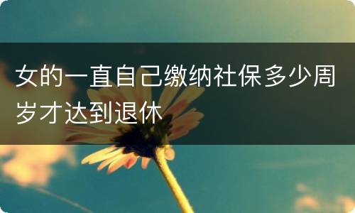 女的一直自己缴纳社保多少周岁才达到退休