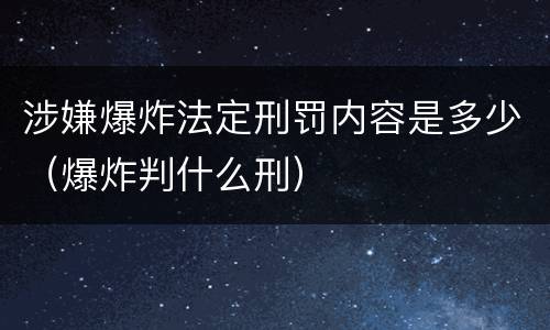 涉嫌爆炸法定刑罚内容是多少（爆炸判什么刑）