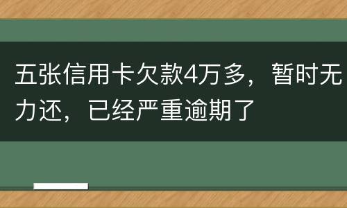五张信用卡欠款4万多，暂时无力还，已经严重逾期了