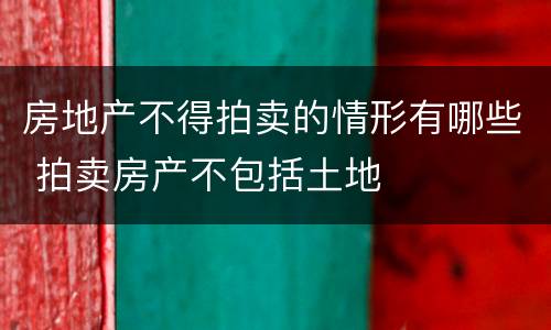 房地产不得拍卖的情形有哪些 拍卖房产不包括土地